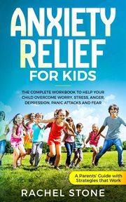 Anxiety Relief for Kids : The Complete Workbook to Help Your Child Overcome Worry, Stress, Anger, Depression, Panic Attacks, a cover image cdn