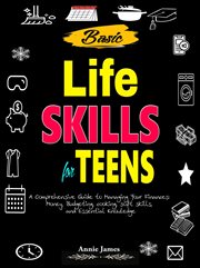 Basic Lifeskills for Teens : A Comprehensive Guide to Managing Your Finances, Money, Budgeting, Cooking, Soft skills, and mental cover image cdn