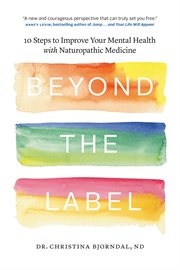 Beyond the Label : 10 Steps to Improve Your Mental Health With Naturopathic Medicine cover image cdn