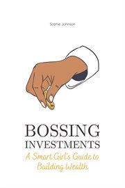 Bossing Investments : A Smart Girl's Guide to Building Wealth cover image cdn