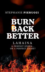 Burn Back Better : Lahaina. A perfect storm or a perfect crime? cover image cdn