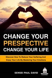 Change Your Perspective Change Your Life : Discover How to Reduce Your Suffering and Enjoy Your L. Sensei Self Development Mental Health Books cover image cdn