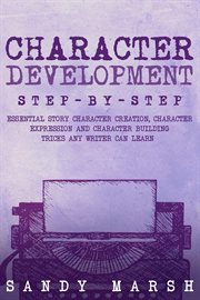 Character Development : Step-by-Step Essential Story Character Creation, Character Expression and Character Building Tricks. Writing cover image cdn