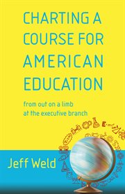 Charting a course for American education : from out on a limb at the executive branch cover image cdn