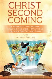 Christ Second Coming : A Message to the Nations, Cracking the Code - Revelations of Seals One, Two, and Three cover image cdn