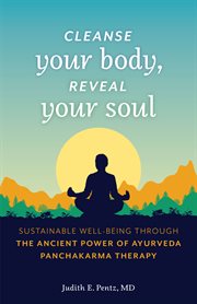 Cleanse your body, reveal your soul : sustainable well-being through the ancient power of Ayurveda Panchakarma therapy cover image cdn