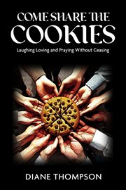 Come Share the Cookies : Laughing, Loving, and Praying Without Ceasing cover image cdn