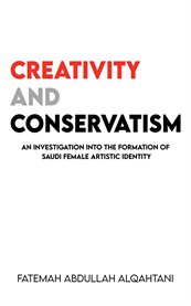 Creativity and Conservatism : An Investigation into the Formation of Saudi Female Artistic Identity cover image cdn