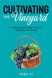 Cultivating the Vineyard : A Comprehensive Guide to Church Leadership and Growth cover image cdn