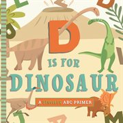 D Is for Dinosaur : A Dinosaur Primer. ABC Primer cover image cdn