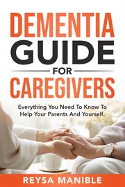 Dementia Guide for Caregivers : Everything You Need to Know to Help Your Parents and Yourself cover image cdn