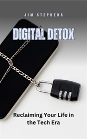 Digital Detox : Reclaiming Your Life in the Tech Era cover image cdn