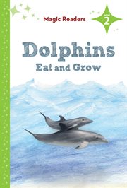 Dolphins Eat and Grow : Level 2. Magic Readers Level 2 cover image cdn