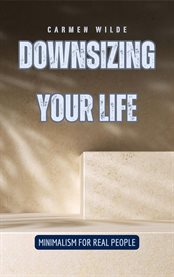 Downsizing Your Life : Minimalism for Real People cover image cdn