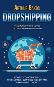 Dropshipping : Make Money Online & Build Your Own Dropshipping Business (Step-by-step Instructions for Starting E-c cover image cdn