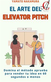 El Arte Del Elevator Pitch : Domina el método aprueba para vender tu idea en 60 segundos o menos cover image cdn