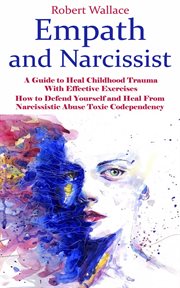 Empath and Narcissist : A Guide to Heal Childhood Trauma With Effective Exercises (How to Defend Yourself and Heal From Narc cover image cdn