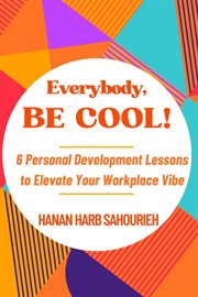 Everybody, Be Cool! : 6 Personal Development Lessons to Elevate Your Workplace Vibe cover image cdn