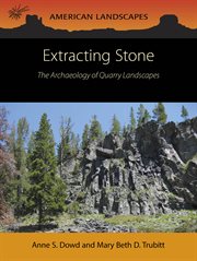 Extracting Stone : The Archaeology of Quarry Landscapes. American Landscapes cover image cdn