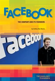 Facebook : The Company and Its Founders. The Company and Its Founders. Technology Pioneers cover image cdn