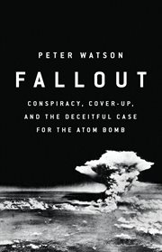 Fallout : Conspiracy, Cover-Up, and the Deceitful Case for the Atom Bomb cover image cdn
