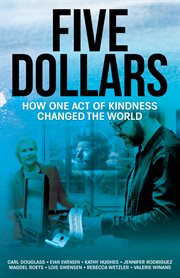 Five Dollars : How One Act of Kindness Changed the World cover image cdn