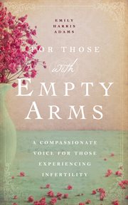 For Those With Empty Arms : A Compassionate Voice For Those Experiencing Infertility cover image cdn