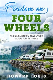 Freedom on Four Wheels : The Ultimate RV Adventure Guide for Retirees cover image cdn