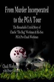 From Murder Incorporated to the PGA Tour the Remarkable Untold Story of Charlie "The Bug" Workma cover image cdn