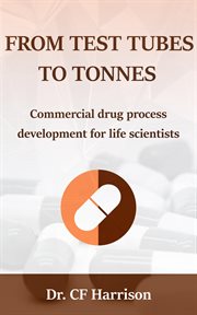 From Test Tubes to Tonnes : Commercial Drug Process Development for Life Scientists cover image cdn