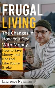 Frugal Living : The Changes in How You Deal With Money (How to Save Money and Not Feel Like You're Broke) cover image cdn