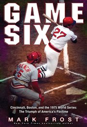 Game Six : Cincinnati, Boston, and the 1975 World Series: The Triumph of America's Pastime cover image cdn