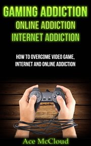 Gaming Addiction : Online Addiction. Internet Addiction. How to Overcome Video Game, Internet, and On cover image cdn
