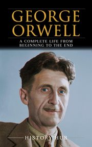 George Orwell : A Complete Life From Beginning to the End cover image cdn