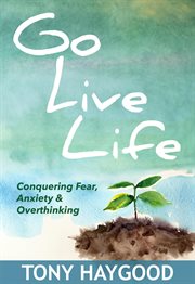 Go Live Life : Conquering Fear, Anxiety and Overthinking cover image cdn
