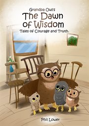 Grandpa Owl's the Dawn of Wisdom : Tales of Courage and Truth cover image cdn