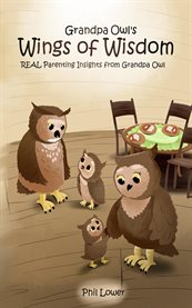 Grandpa Owl's Wings of Wisdom : REAL Parenting Insights from Grandpa Owl cover image cdn