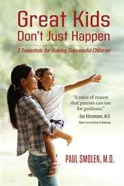 Great kids don't  just happen : 5 essentials for raising successful children cover image cdn