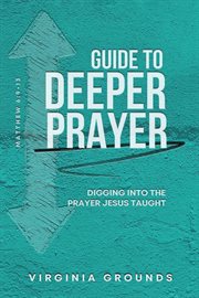 Guide to Deeper Prayer : Digging into the Prayer Jesus Taught cover image cdn