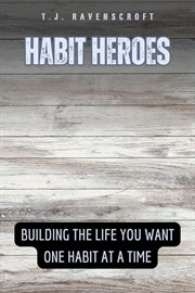Habit Heroes : Building the Life You Want One Habit at a Time cover image cdn
