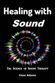 Healing With Sound : The Science of Sound Therapy cover image cdn