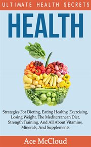 Health : Ultimate Health Secrets. Strategies for Dieting, Eating Healthy, Exercising, Losing Weight, cover image cdn