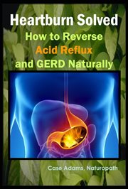 Heartburn Solved : How to Reverse Acid Reflux and GERD Naturally cover image cdn