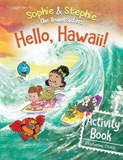 Hello, Hawaii! Activity Book : Explore, Play, and Discover Island Travel Adventure for Creative Kids Ages 4-8. Sophie & Stephie: The Travel Sisters cover image cdn