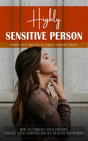 Highly Sensitive Person : Finding Your Strength as a Highly Sensitive Person (How to Embrace Your Empathy Manage Your Anxietie cover image cdn
