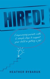 Hired! : Empowering Parents with 6 Simple Steps to Support Your Child in Getting a Job cover image cdn