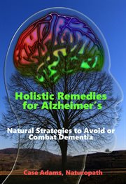 Holistic Remedies for Alzheimer's : Natural Strategies to Avoid or Combat Dementia cover image cdn