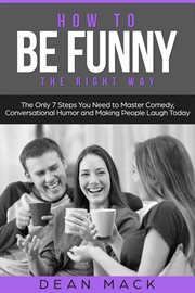How to Be Funny : The Right Way - The Only 7 Steps You Need to Master Comedy, Conversational Humor and Making People L. Social Skills cover image cdn