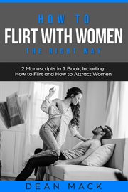 How to Flirt With Women : The Right Way - Bundle - The Only 2 Books You Need to Master Flirting with Women, Attracting Women a. Social Skills cover image cdn