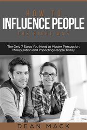 How to Influence People : The Right Way - The Only 7 Steps You Need to Master Persuasion, Manipulation and Impacting People To. Social Skills cover image cdn